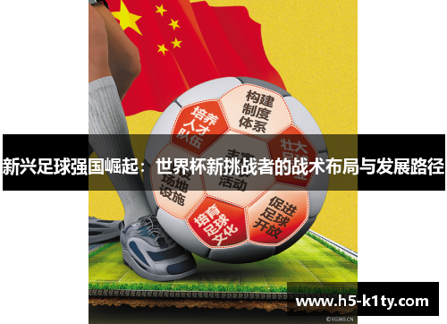 新兴足球强国崛起：世界杯新挑战者的战术布局与发展路径