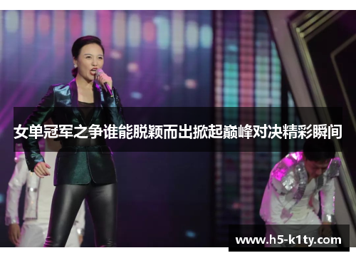 女单冠军之争谁能脱颖而出掀起巅峰对决精彩瞬间
