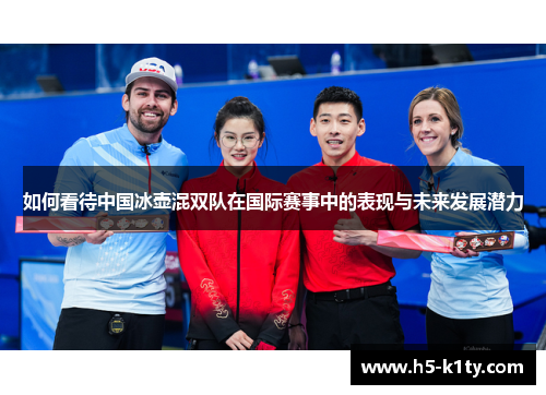 如何看待中国冰壶混双队在国际赛事中的表现与未来发展潜力
