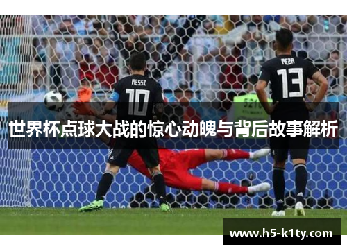 世界杯点球大战的惊心动魄与背后故事解析