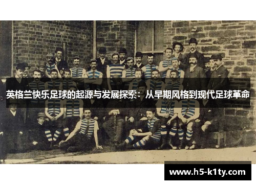 英格兰快乐足球的起源与发展探索：从早期风格到现代足球革命